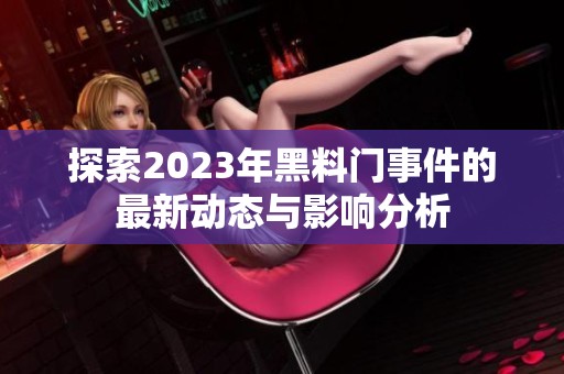探索2023年黑料门事件的最新动态与影响分析