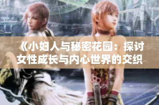 《小妇人与秘密花园：探讨女性成长与内心世界的交织》