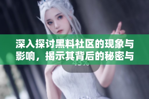 深入探讨黑料社区的现象与影响，揭示其背后的秘密与故事