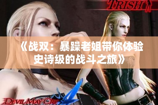 《战双：暴躁老姐带你体验史诗级的战斗之旅》
