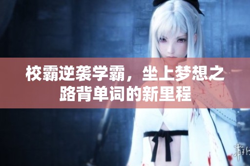 校霸逆袭学霸，坐上梦想之路背单词的新里程