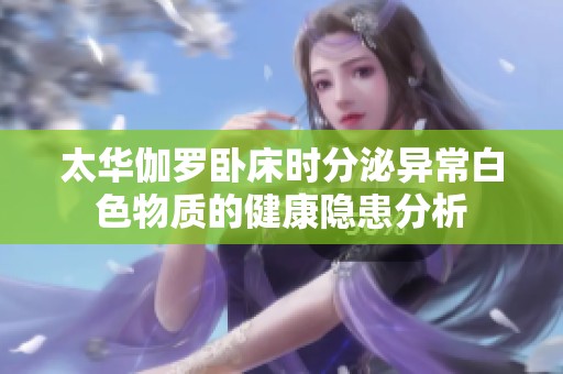 太华伽罗卧床时分泌异常白色物质的健康隐患分析