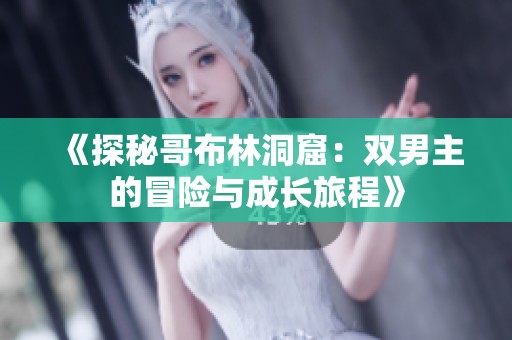 《探秘哥布林洞窟：双男主的冒险与成长旅程》