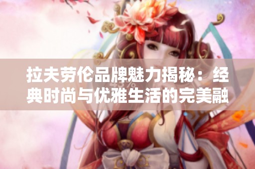 拉夫劳伦品牌魅力揭秘：经典时尚与优雅生活的完美融合