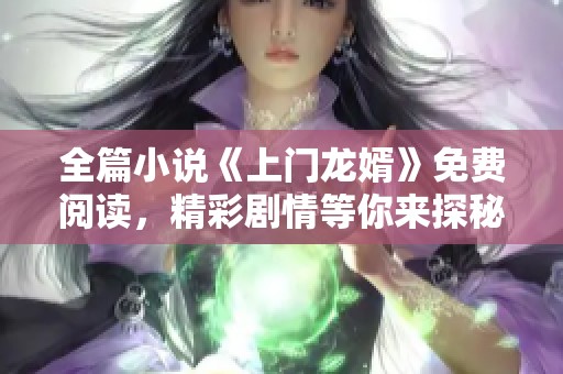 全篇小说《上门龙婿》免费阅读，精彩剧情等你来探秘！