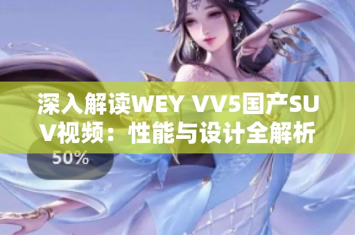 深入解读WEY VV5国产SUV视频：性能与设计全解析