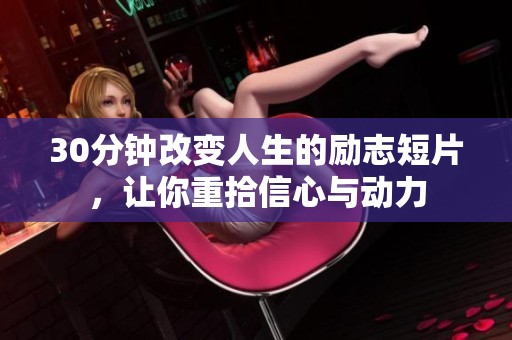 30分钟改变人生的励志短片，让你重拾信心与动力