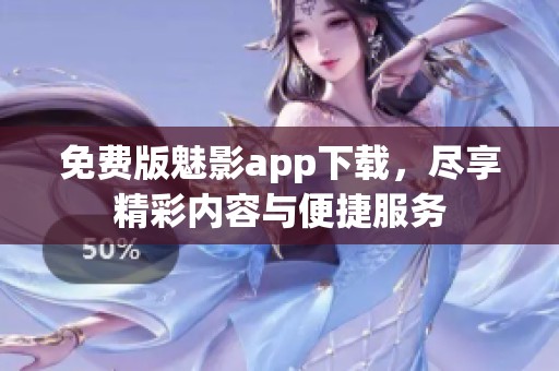 免费版魅影app下载，尽享精彩内容与便捷服务