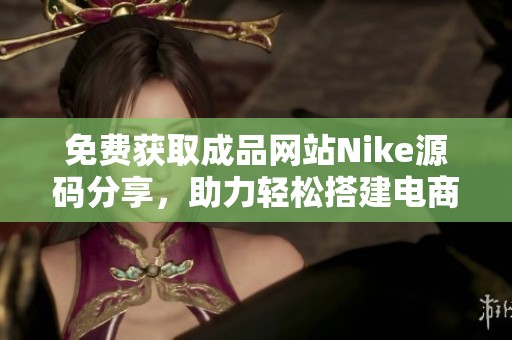 免费获取成品网站Nike源码分享，助力轻松搭建电商平台