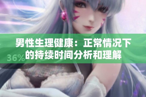 男性生理健康：正常情况下的持续时间分析和理解