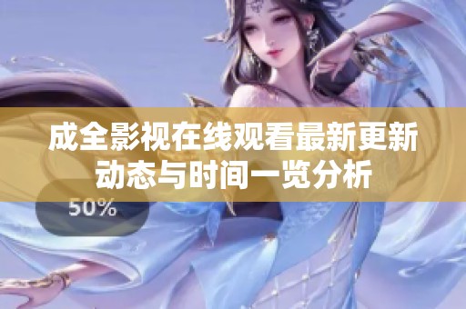 成全影视在线观看最新更新动态与时间一览分析