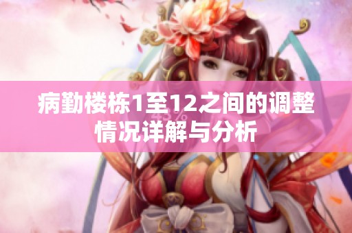 病勤楼栋1至12之间的调整情况详解与分析