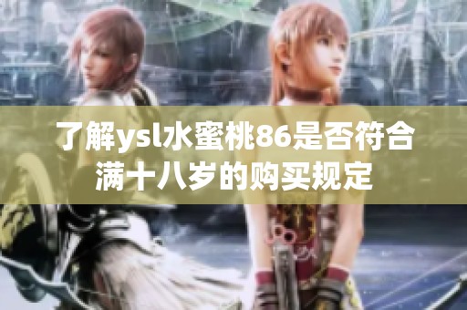 了解ysl水蜜桃86是否符合满十八岁的购买规定