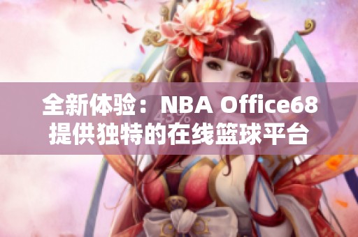 全新体验：NBA Office68提供独特的在线篮球平台