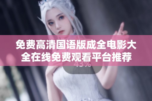 免费高清国语版成全电影大全在线免费观看平台推荐