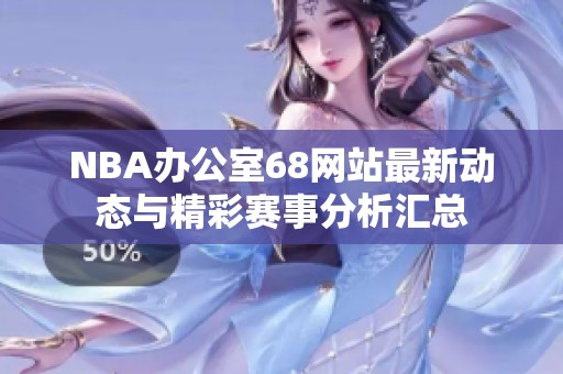 NBA办公室68网站最新动态与精彩赛事分析汇总