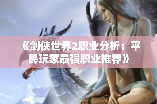 《剑侠世界2职业分析：平民玩家最强职业推荐》