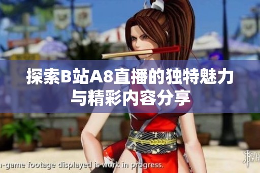 探索B站A8直播的独特魅力与精彩内容分享