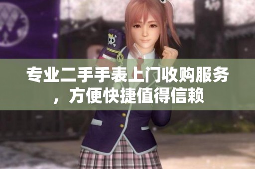 专业二手手表上门收购服务，方便快捷值得信赖