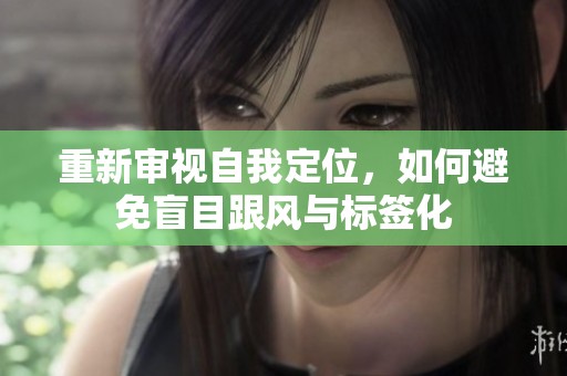 重新审视自我定位，如何避免盲目跟风与标签化