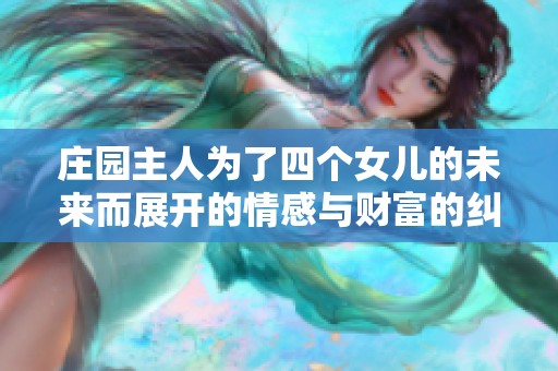 庄园主人为了四个女儿的未来而展开的情感与财富的纠葛