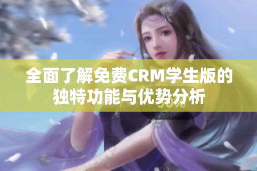 全面了解免费CRM学生版的独特功能与优势分析