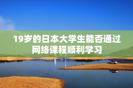 19岁的日本大学生能否通过网络课程顺利学习
