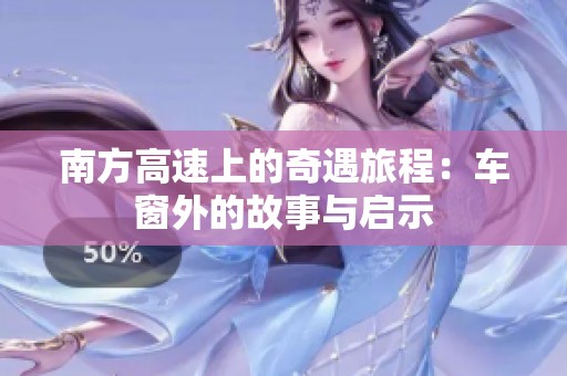 南方高速上的奇遇旅程：车窗外的故事与启示