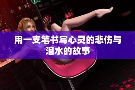 用一支笔书写心灵的悲伤与泪水的故事