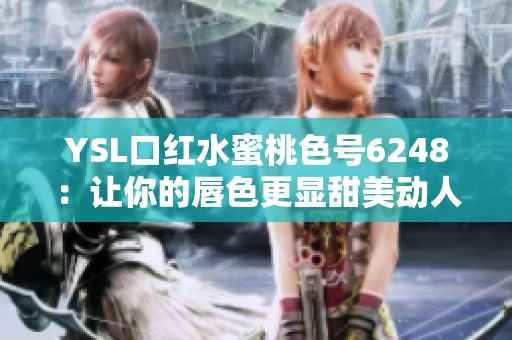 YSL口红水蜜桃色号6248：让你的唇色更显甜美动人