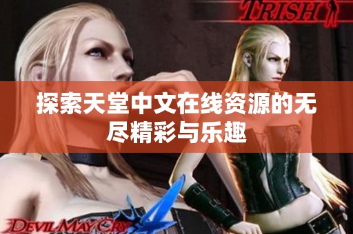 探索天堂中文在线资源的无尽精彩与乐趣