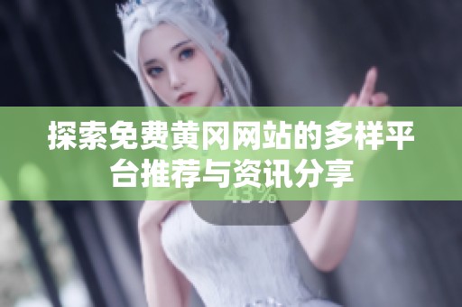 探索免费黄冈网站的多样平台推荐与资讯分享