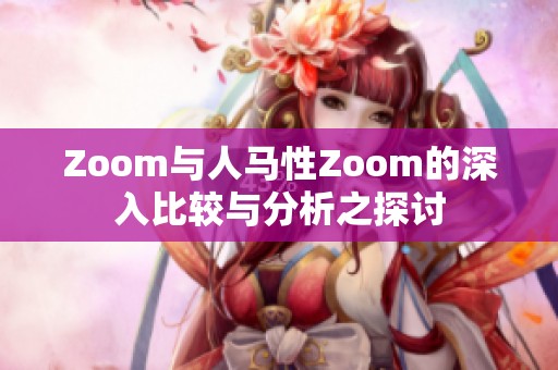 Zoom与人马性Zoom的深入比较与分析之探讨