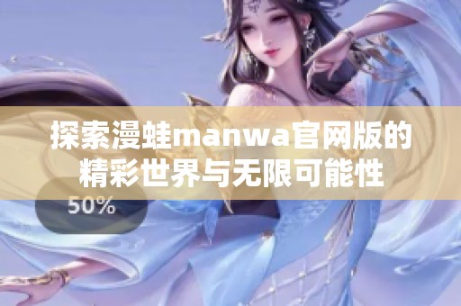 探索漫蛙manwa官网版的精彩世界与无限可能性