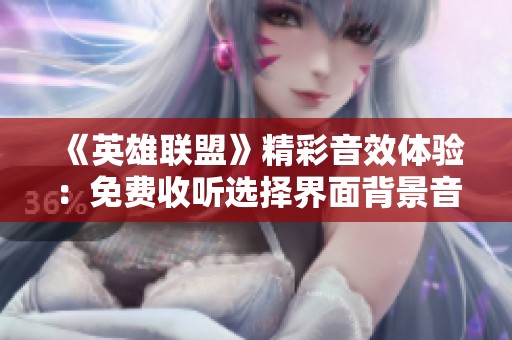 《英雄联盟》精彩音效体验：免费收听选择界面背景音乐