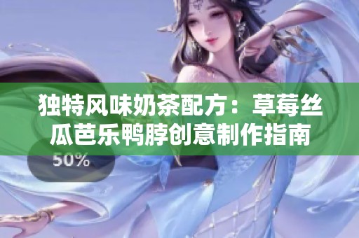 独特风味奶茶配方：草莓丝瓜芭乐鸭脖创意制作指南