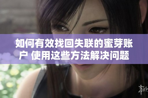 如何有效找回失联的蜜芽账户 使用这些方法解决问题