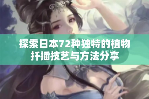 探索日本72种独特的植物扦插技艺与方法分享