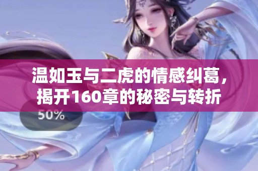温如玉与二虎的情感纠葛，揭开160章的秘密与转折