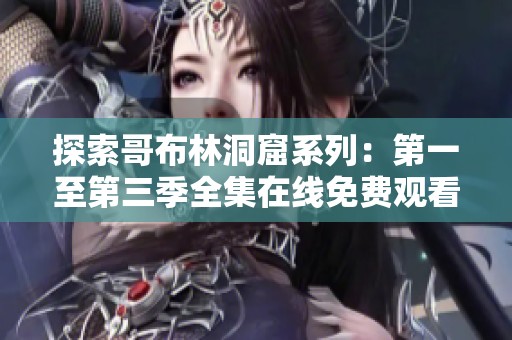 探索哥布林洞窟系列：第一至第三季全集在线免费观看指南