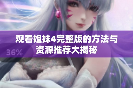 观看姐妹4完整版的方法与资源推荐大揭秘