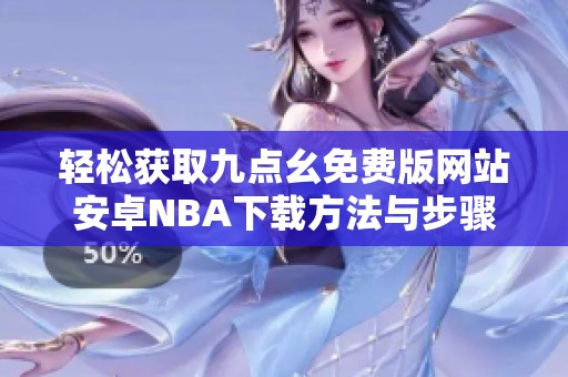 轻松获取九点幺免费版网站安卓NBA下载方法与步骤分享
