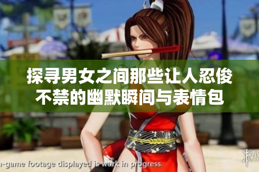探寻男女之间那些让人忍俊不禁的幽默瞬间与表情包