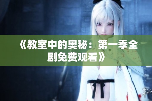 《教室中的奥秘：第一季全剧免费观看》