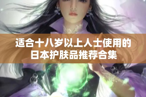 适合十八岁以上人士使用的日本护肤品推荐合集