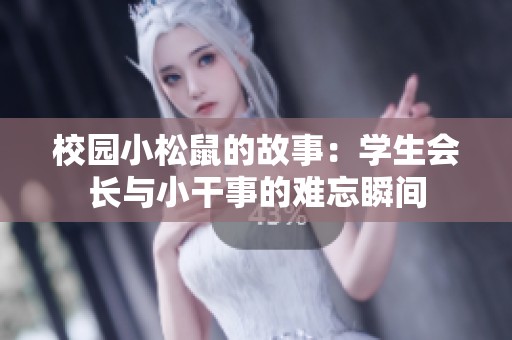 校园小松鼠的故事：学生会长与小干事的难忘瞬间
