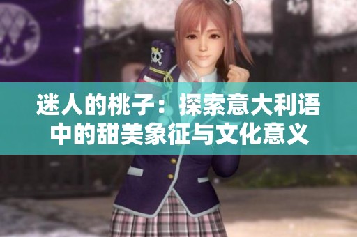 迷人的桃子：探索意大利语中的甜美象征与文化意义