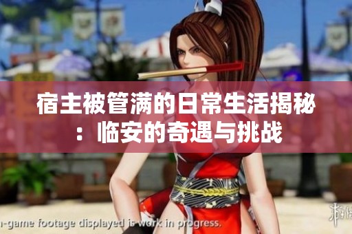 宿主被管满的日常生活揭秘：临安的奇遇与挑战