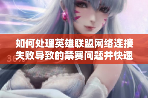 如何处理英雄联盟网络连接失败导致的禁赛问题并快速解封方法