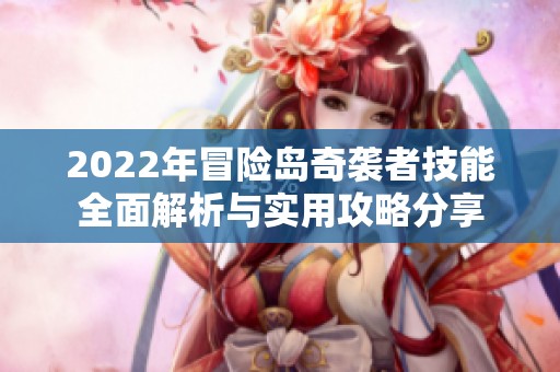 2022年冒险岛奇袭者技能全面解析与实用攻略分享